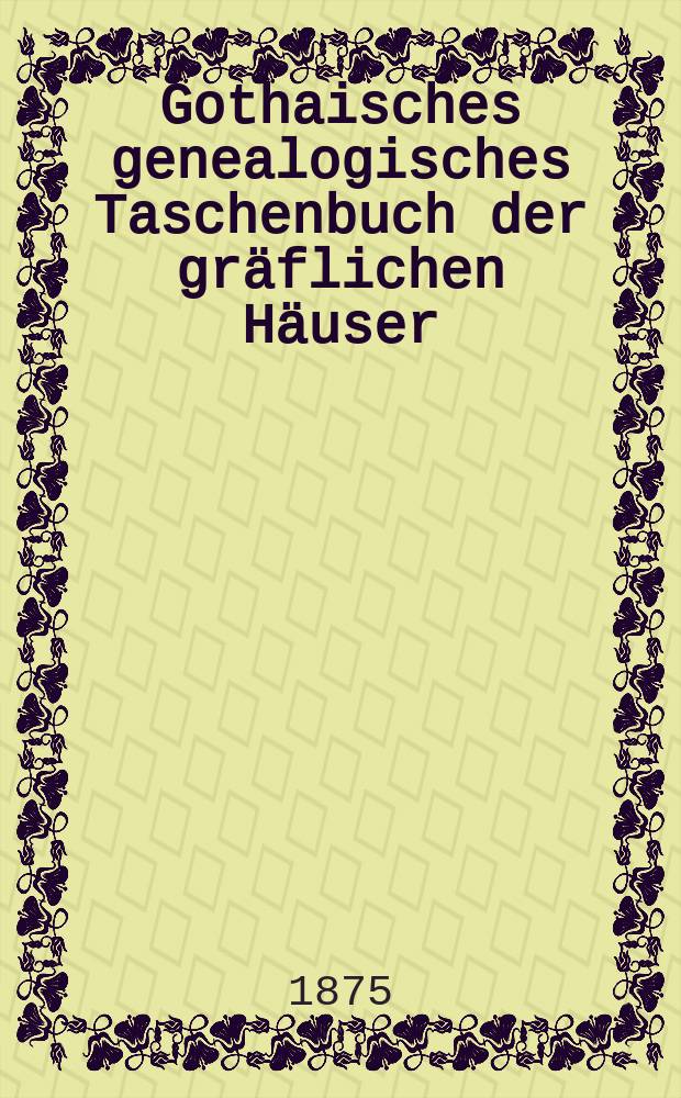 Gothaisches genealogisches Taschenbuch der gr&auml;flichen H&auml;user : Auf das Jahr ... Jg.49 : 1876