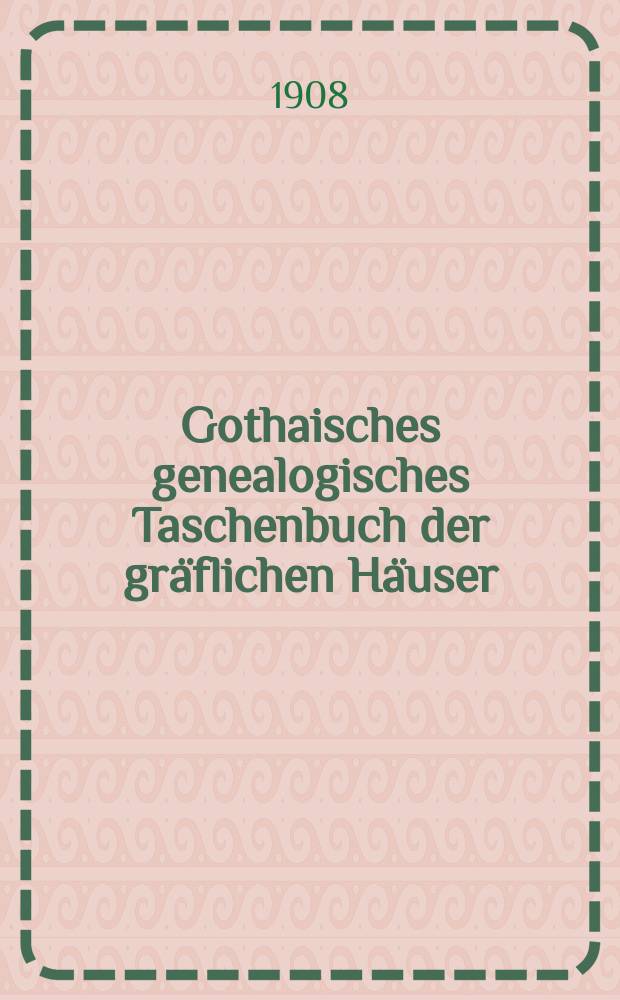 Gothaisches genealogisches Taschenbuch der gräflichen Häuser : Auf das Jahr ... Jg.82 : 1909