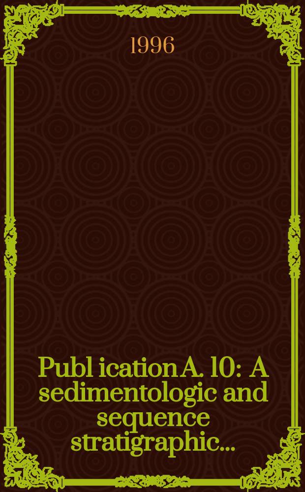 Publ[ication] A. 10 : A sedimentologic and sequence stratigraphic ...