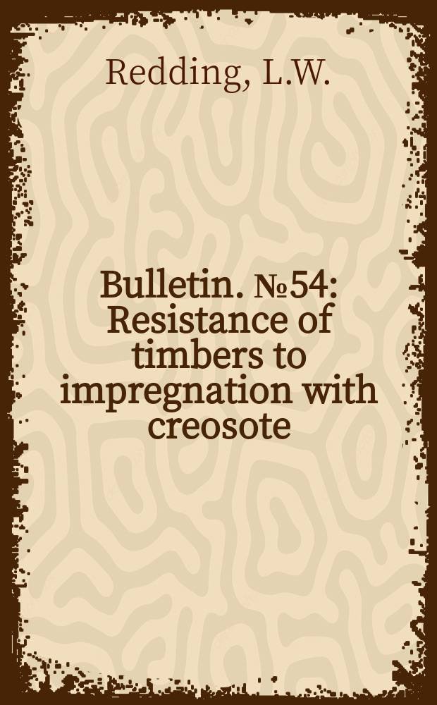 Bulletin. №54 : Resistance of timbers to impregnation with creosote