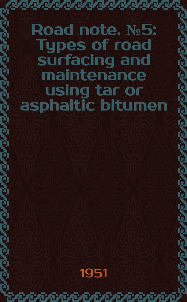 Road note. №5 : Types of road surfacing and maintenance using tar or asphaltic bitumen
