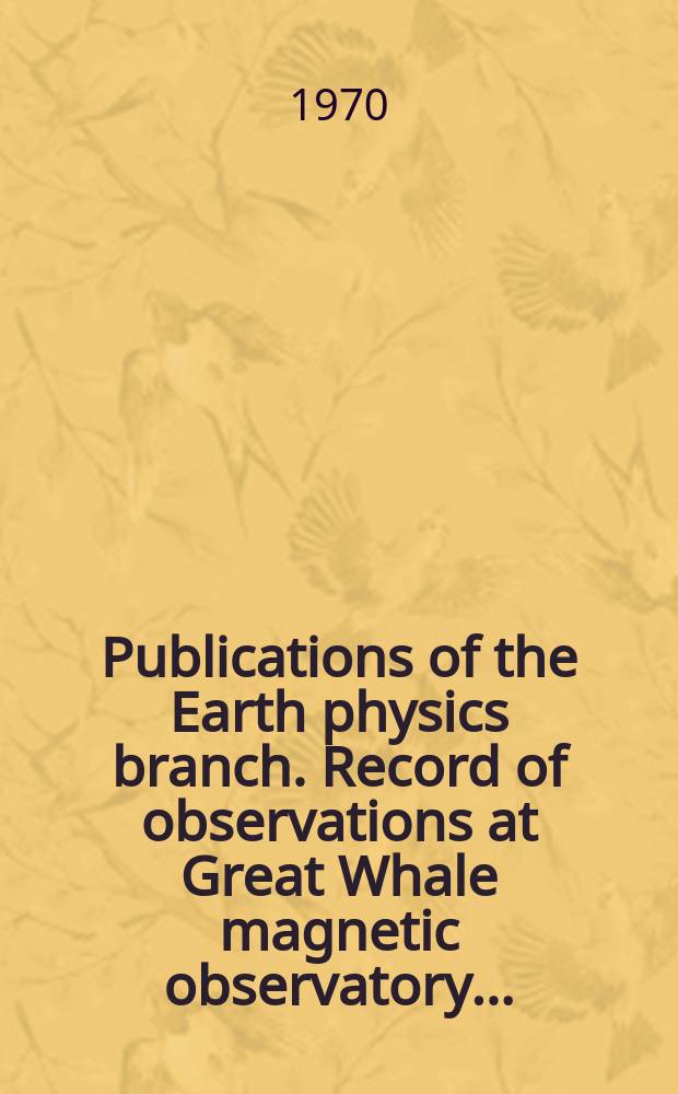 Publications of the Earth physics branch. Record of observations at Great Whale magnetic observatory ...