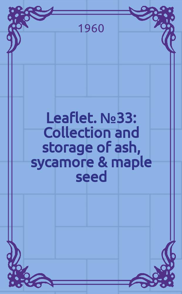 Leaflet. №33 : Collection and storage of ash, sycamore & maple seed