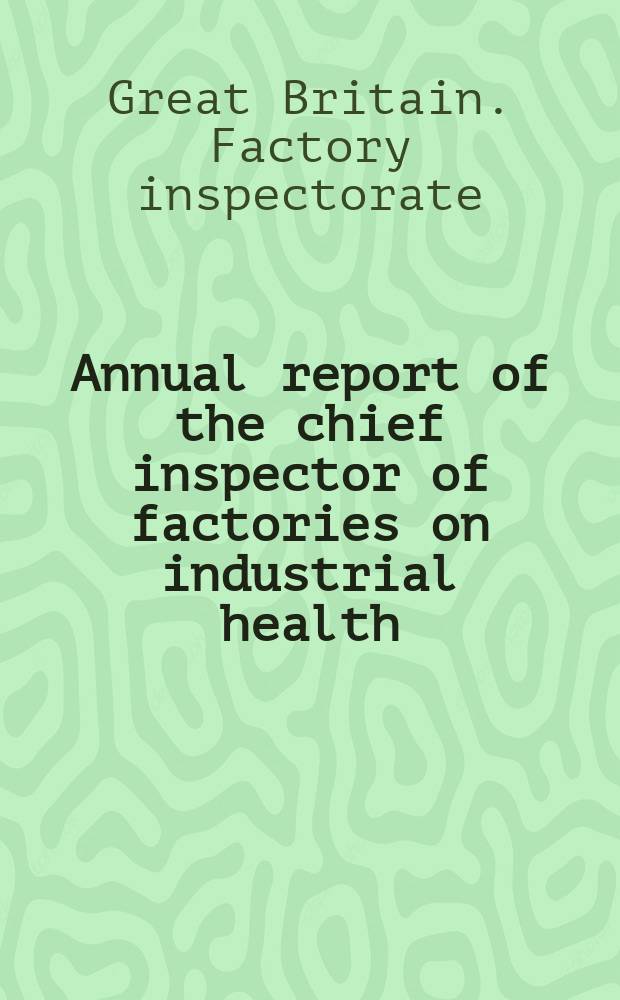Annual report of the chief inspector of factories on industrial health