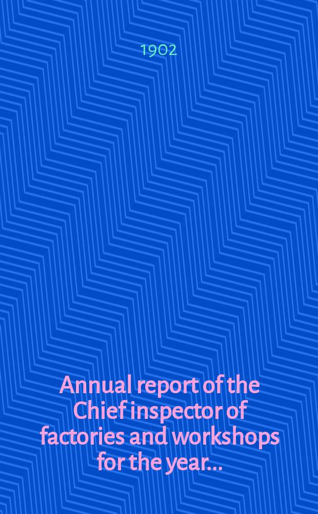 Annual report of the Chief inspector of factories and workshops for the year .. : Presented to both Houses of Parliament by command of H. M. 1901, P.2 : (Tables)