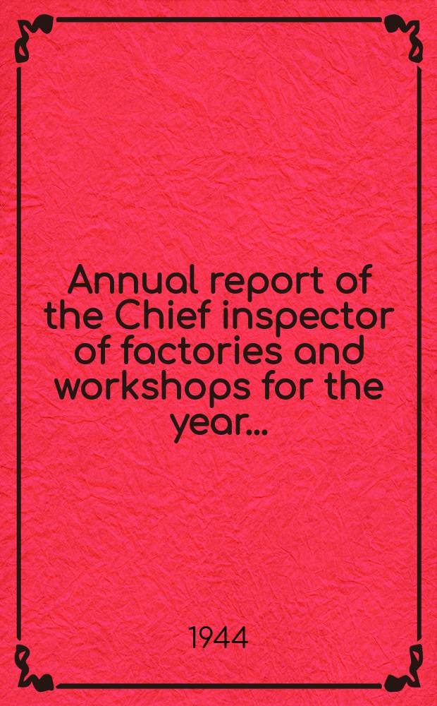 Annual report of the Chief inspector of factories and workshops for the year .. : Presented to both Houses of Parliament by command of H. M : Repr.
