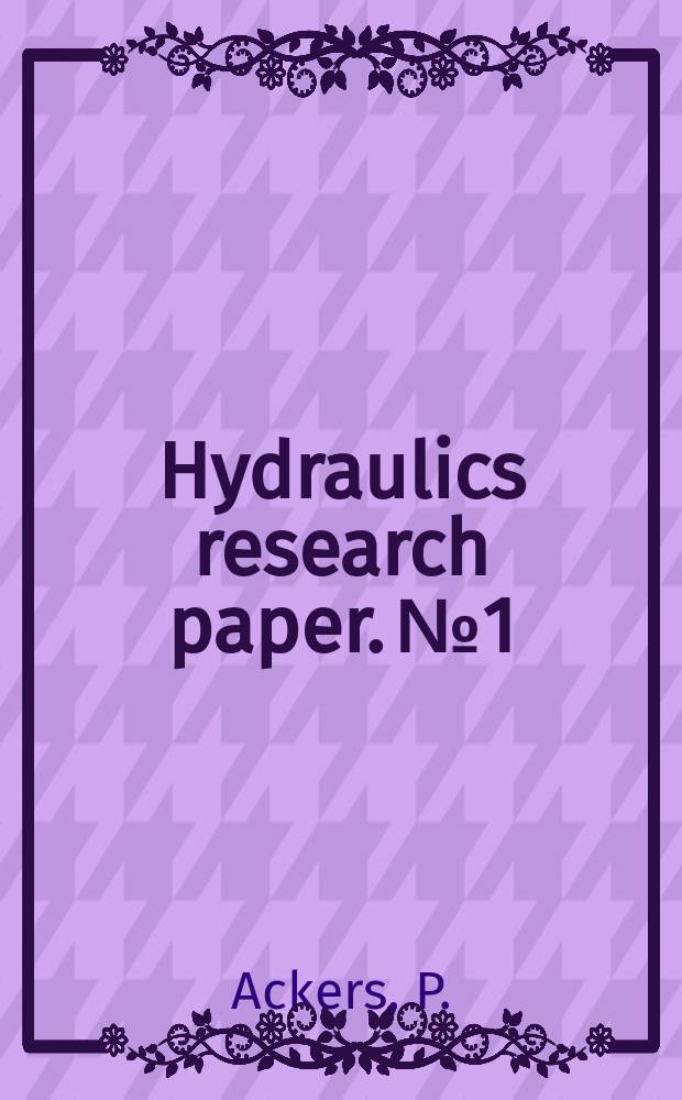 Hydraulics research paper. №1 : Resistance of fluids flowing in channels and pipes