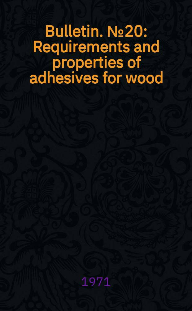 Bulletin. №20 : Requirements and properties of adhesives for wood