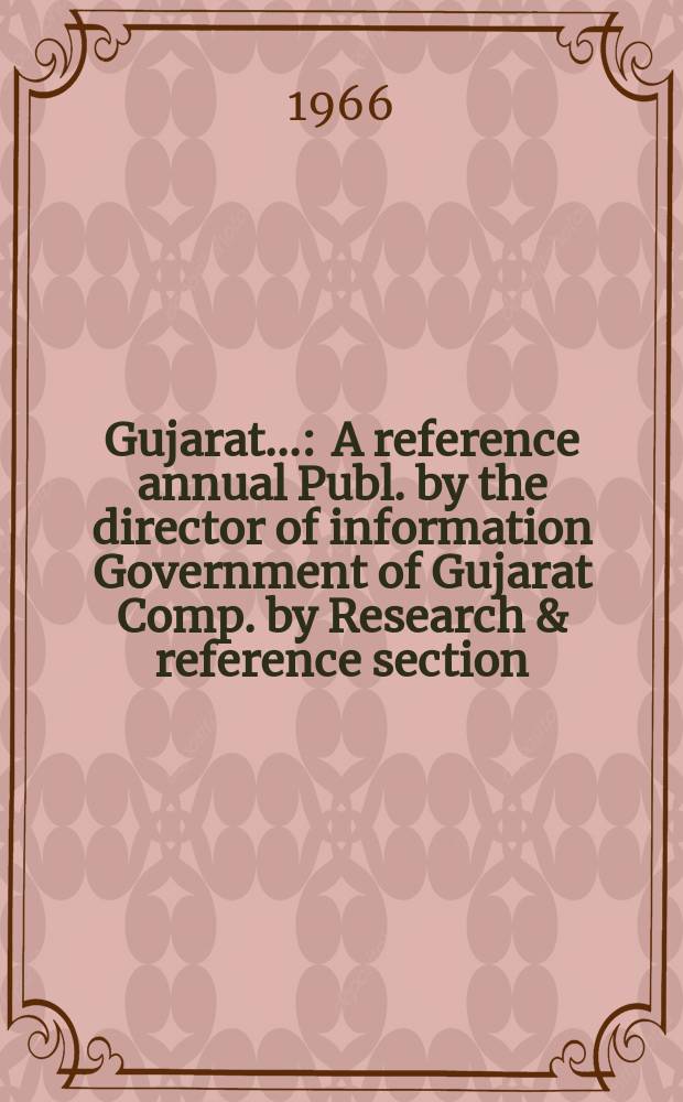 Gujarat.. : A reference annual Publ. by the director of information Government of Gujarat Comp. by Research & reference section