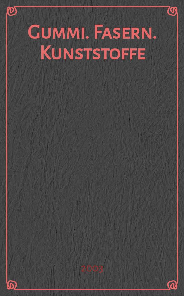 Gummi. Fasern. Kunststoffe : Intern. Fachzeitschrift f&uuml;r die Polymer - Verarbeitung. Jg.56 2003, №11