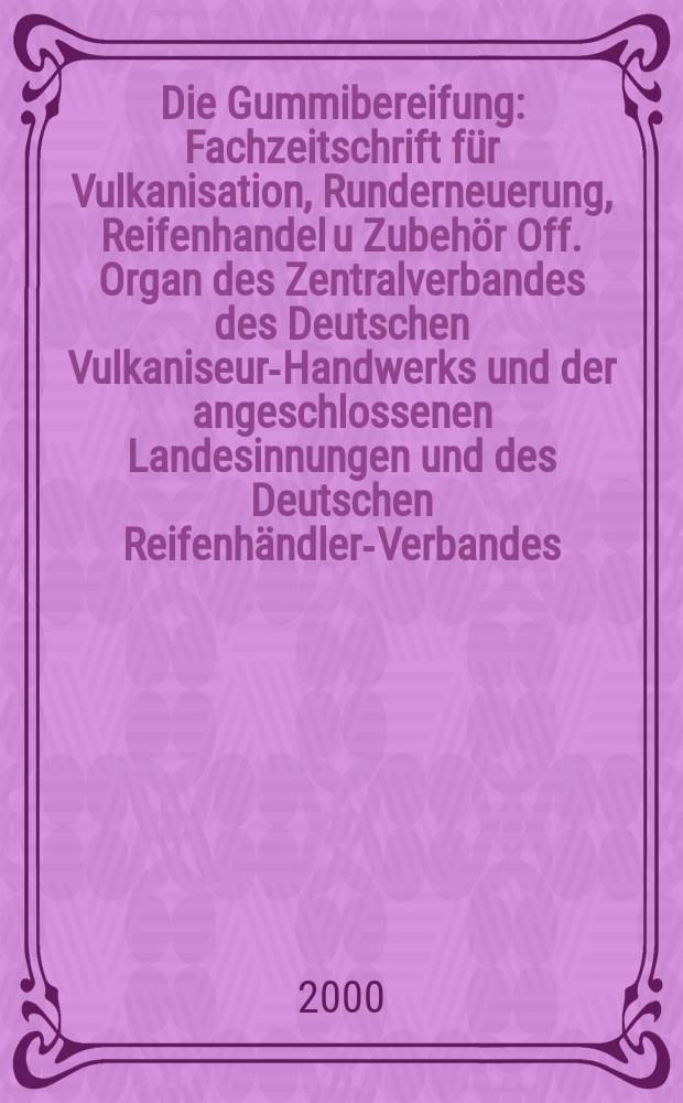 Die Gummibereifung : Fachzeitschrift f&uuml;r Vulkanisation, Runderneuerung, Reifenhandel u Zubeh&ouml;r Off. Organ des Zentralverbandes des Deutschen Vulkaniseur-Handwerks und der angeschlossenen Landesinnungen und des Deutschen Reifenh&auml;ndler-Verbandes. Jg.76 2000, №7