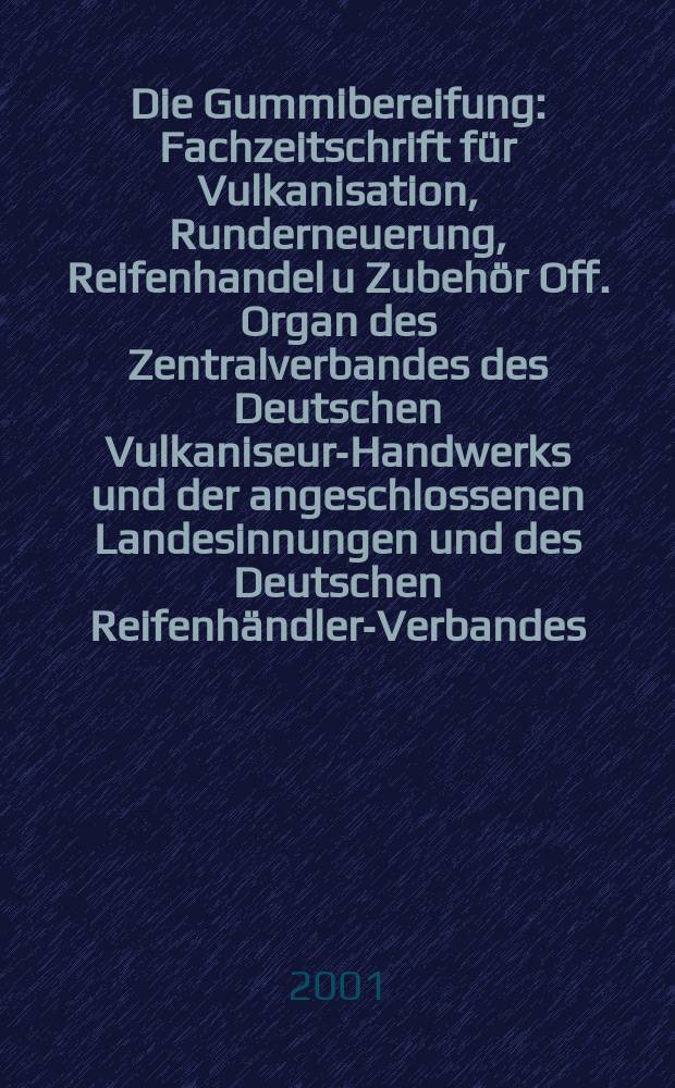 Die Gummibereifung : Fachzeitschrift für Vulkanisation, Runderneuerung, Reifenhandel u Zubehör Off. Organ des Zentralverbandes des Deutschen Vulkaniseur-Handwerks und der angeschlossenen Landesinnungen und des Deutschen Reifenhändler-Verbandes. Jg.77 2001, №4