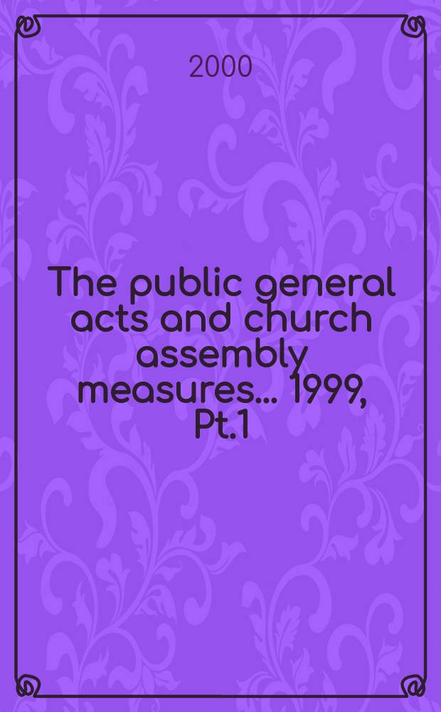 The public general acts and church assembly measures ... 1999, Pt.1