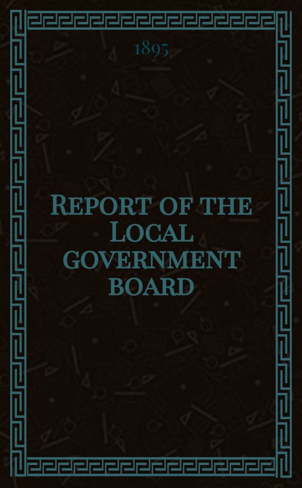...Report of the Local government board : Pres. to both houses of Parliament by command of Her Majesty. 24, 1894/1895