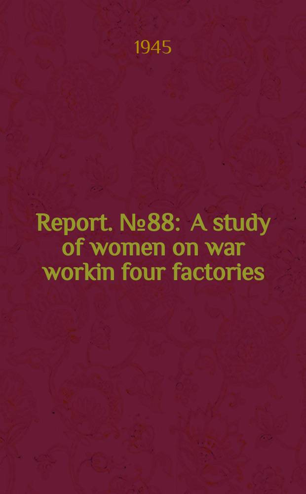 Report. №88 : A study of women on war workin four factories
