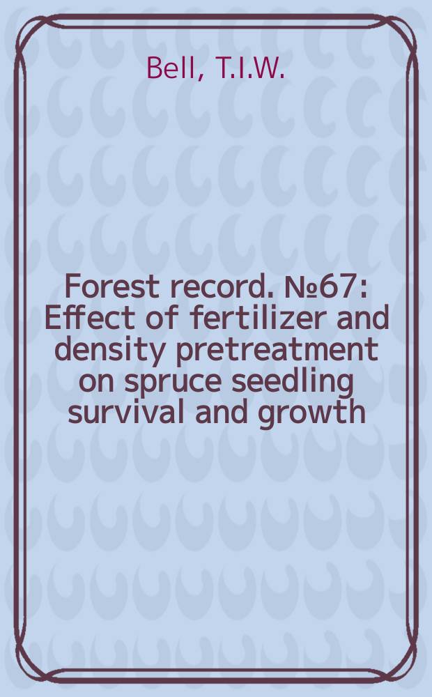 Forest record. №67 : Effect of fertilizer and density pretreatment on spruce seedling survival and growth