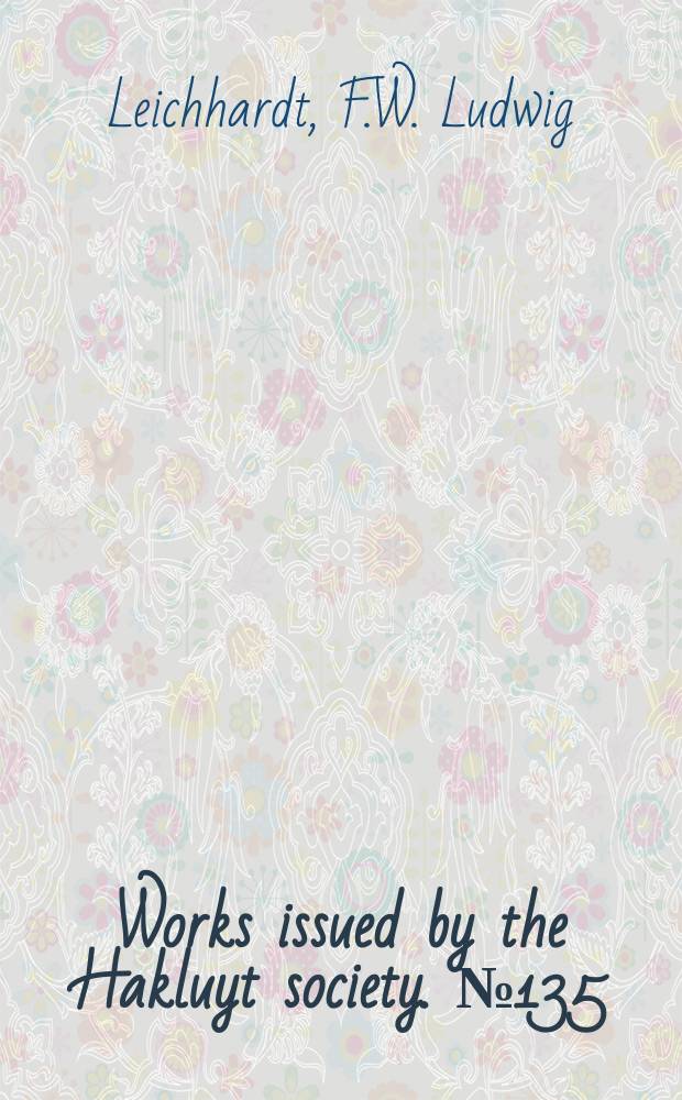 Works issued by the Hakluyt society. №135 : The letters of F.W. Ludwig Leichhardt