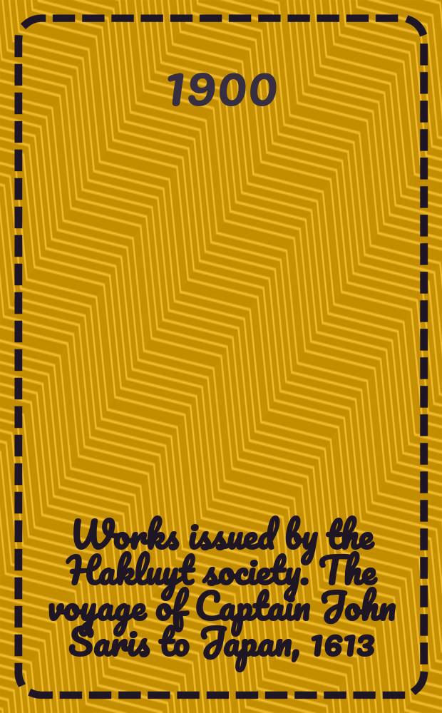 Works issued by the Hakluyt society. The voyage of Captain John Saris to Japan, 1613