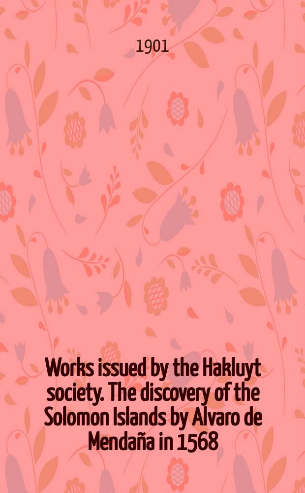 Works issued by the Hakluyt society. The discovery of the Solomon Islands by Alvaro de Mendaña in 1568