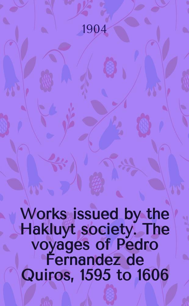 Works issued by the Hakluyt society. The voyages of Pedro Fernandez de Quiros, 1595 to 1606