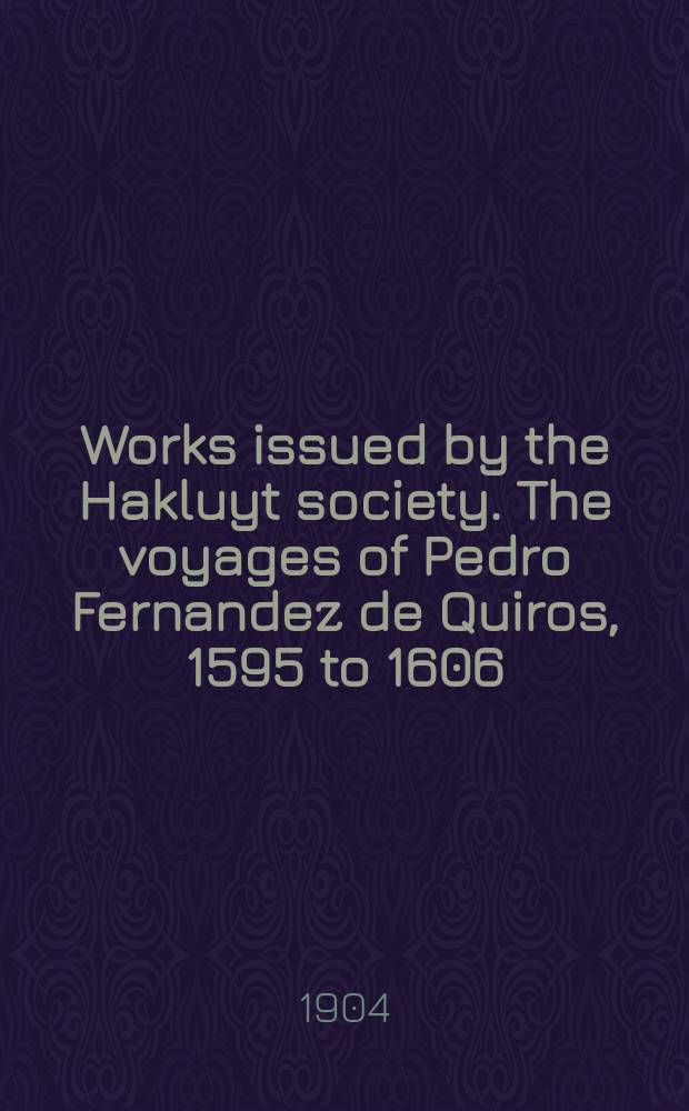 Works issued by the Hakluyt society. The voyages of Pedro Fernandez de Quiros, 1595 to 1606