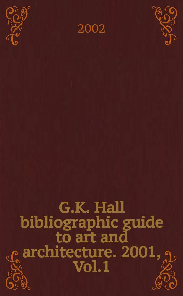 G.K. Hall bibliographic guide to art and architecture. 2001, Vol.1 : (A - I)