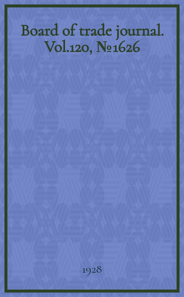 Board of trade journal. Vol.120, №1626