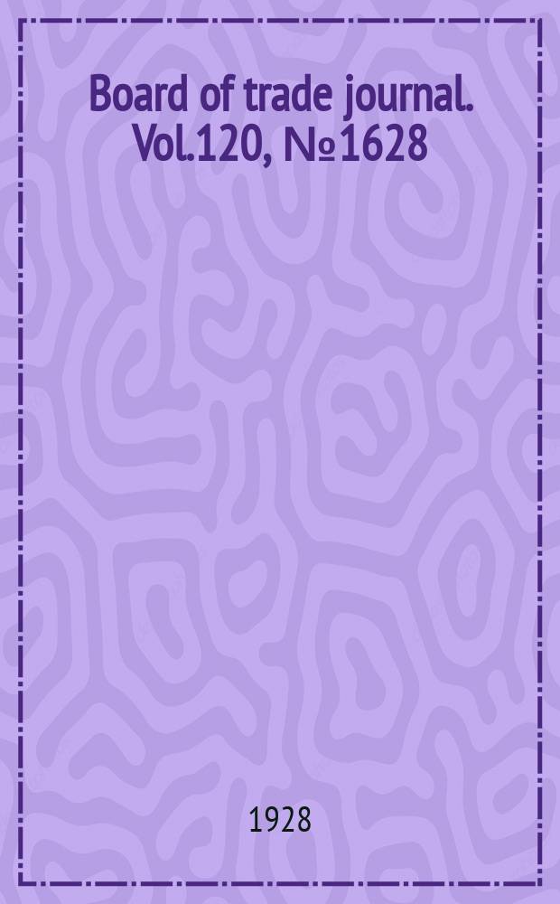 Board of trade journal. Vol.120, №1628