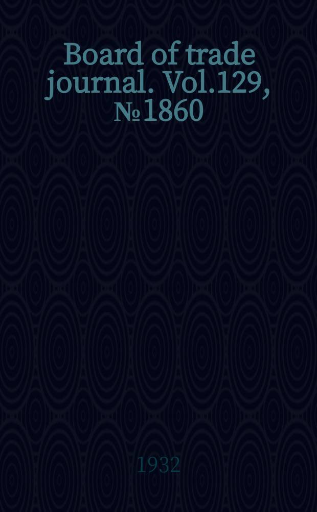 Board of trade journal. Vol.129, №1860