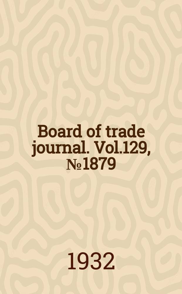 Board of trade journal. Vol.129, №1879