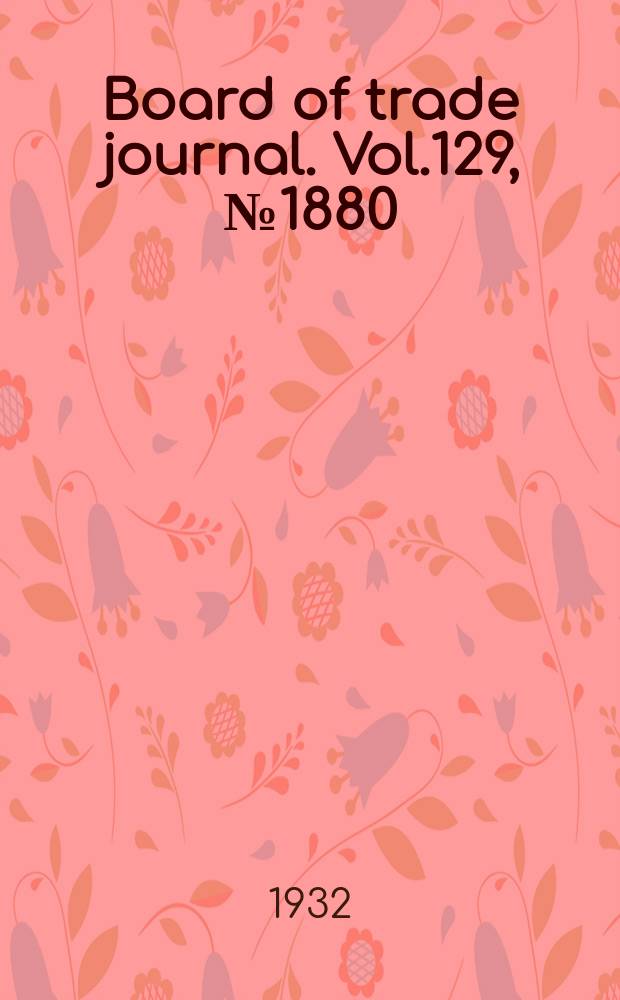 Board of trade journal. Vol.129, №1880