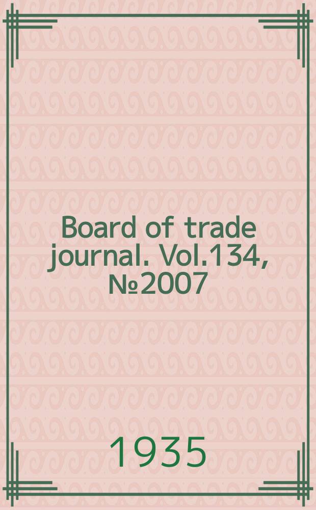 Board of trade journal. Vol.134, №2007
