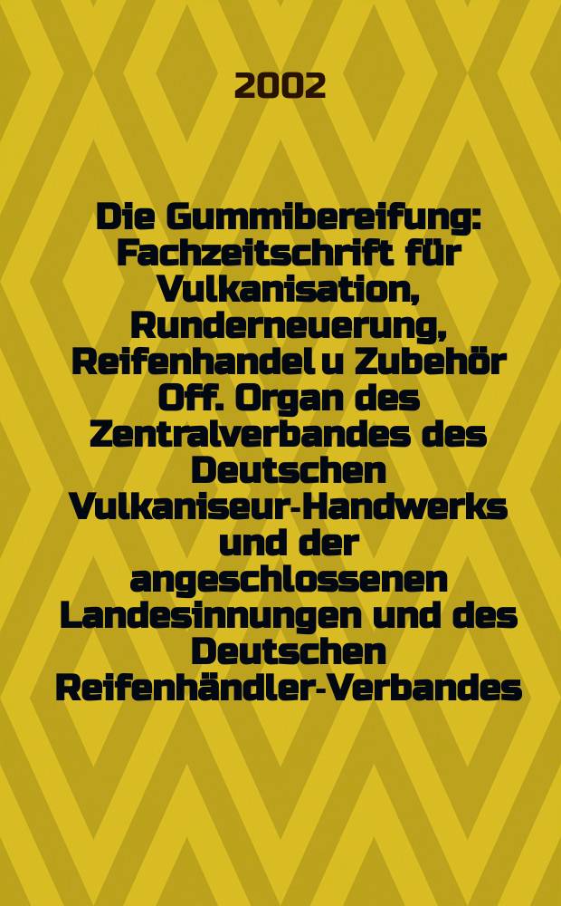 Die Gummibereifung : Fachzeitschrift f&uuml;r Vulkanisation, Runderneuerung, Reifenhandel u Zubeh&ouml;r Off. Organ des Zentralverbandes des Deutschen Vulkaniseur-Handwerks und der angeschlossenen Landesinnungen und des Deutschen Reifenh&auml;ndler-Verbandes. Jg.78 2002, №2