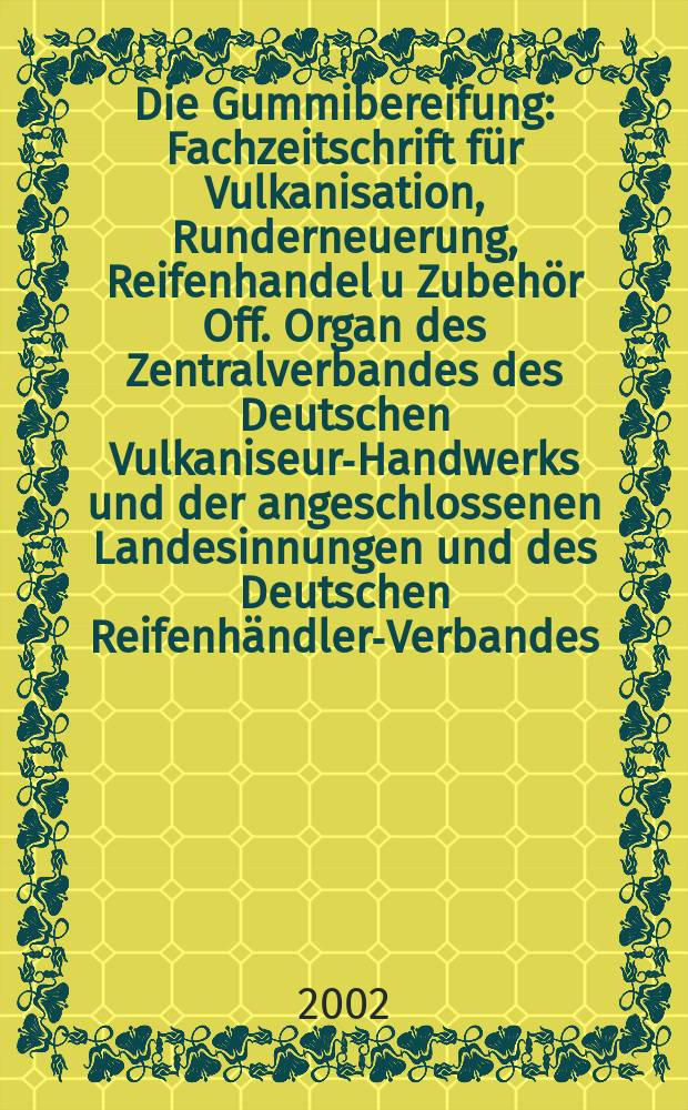 Die Gummibereifung : Fachzeitschrift f&uuml;r Vulkanisation, Runderneuerung, Reifenhandel u Zubeh&ouml;r Off. Organ des Zentralverbandes des Deutschen Vulkaniseur-Handwerks und der angeschlossenen Landesinnungen und des Deutschen Reifenh&auml;ndler-Verbandes. Jg.78 2002, №8