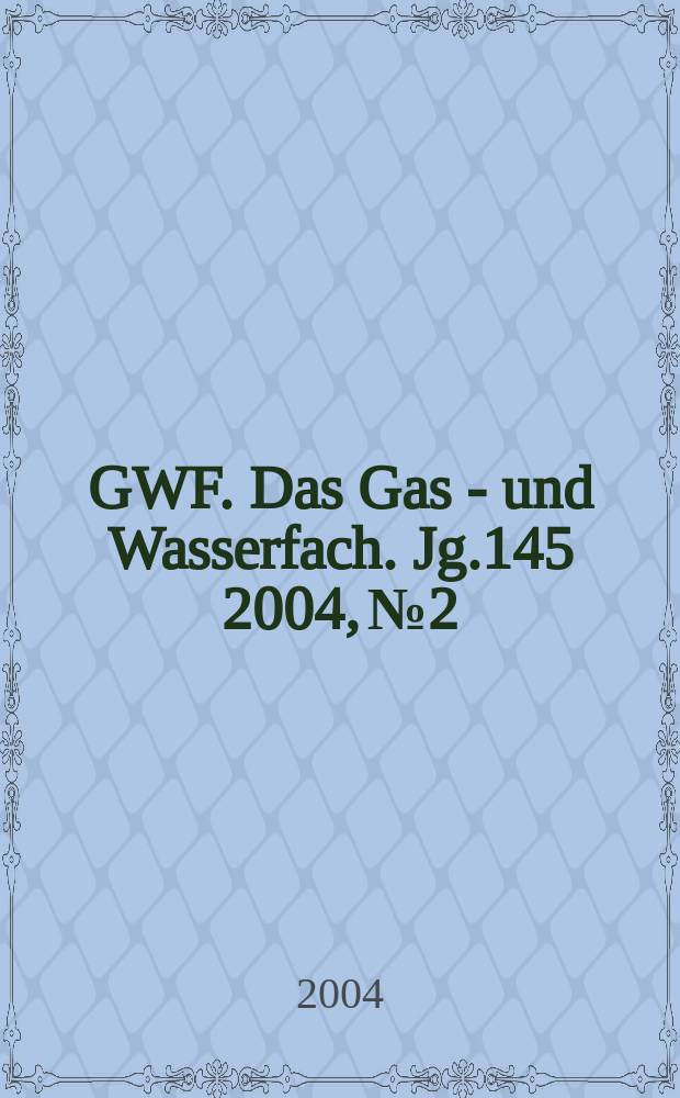 GWF. Das Gas - und Wasserfach. Jg.145 2004, №2