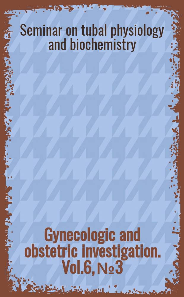 Gynecologic and obstetric investigation. Vol.6, №3/4 : [Proceedings]