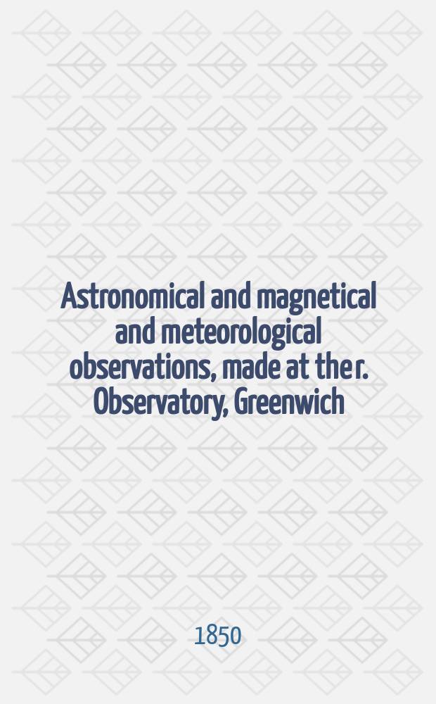 Astronomical and magnetical and meteorological observations, made at the r. Observatory, Greenwich : In the year... 1848