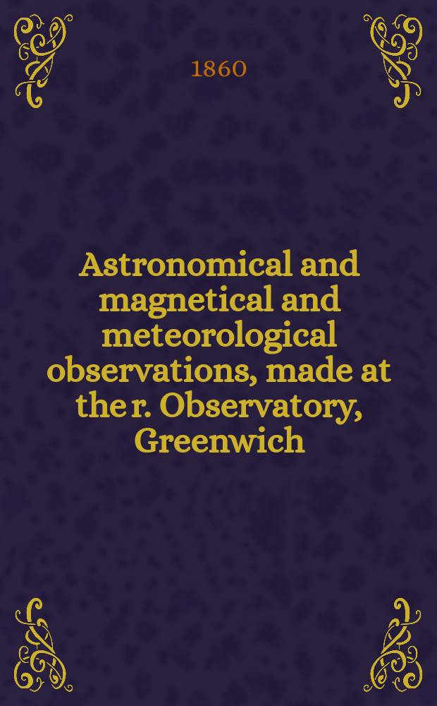 Astronomical and magnetical and meteorological observations, made at the r. Observatory, Greenwich : In the year... 1858