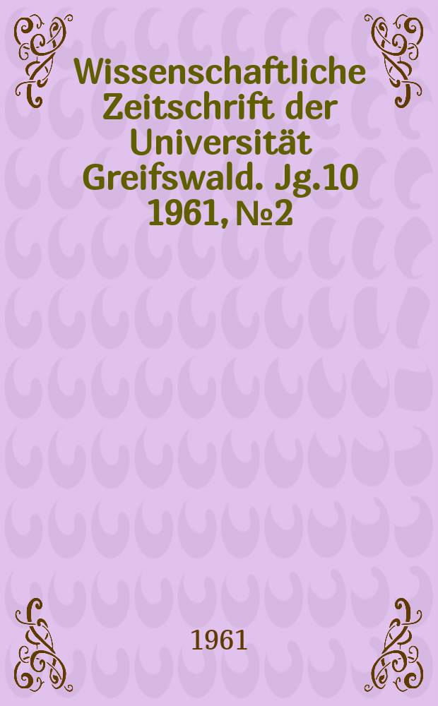 Wissenschaftliche Zeitschrift der Universität Greifswald. Jg.10 1961, №2 : Festschrift der Ernst - Moritz - Arndt - Universität Greifswald zur Ostseewoche vom 9 Juli bis 16 Juli 1961