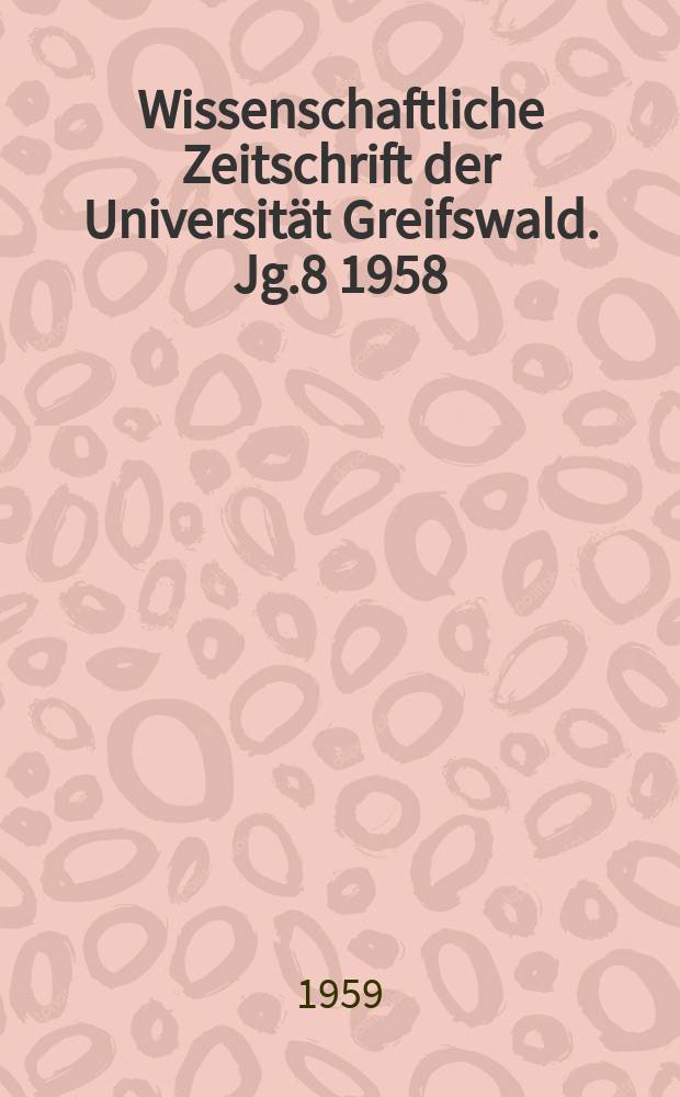 Wissenschaftliche Zeitschrift der Universität Greifswald. Jg.8 1958/1959, №3/4 : Arbeiten zum 10. Jahrestag der Gründung der Deutschen Demokratischen Republik