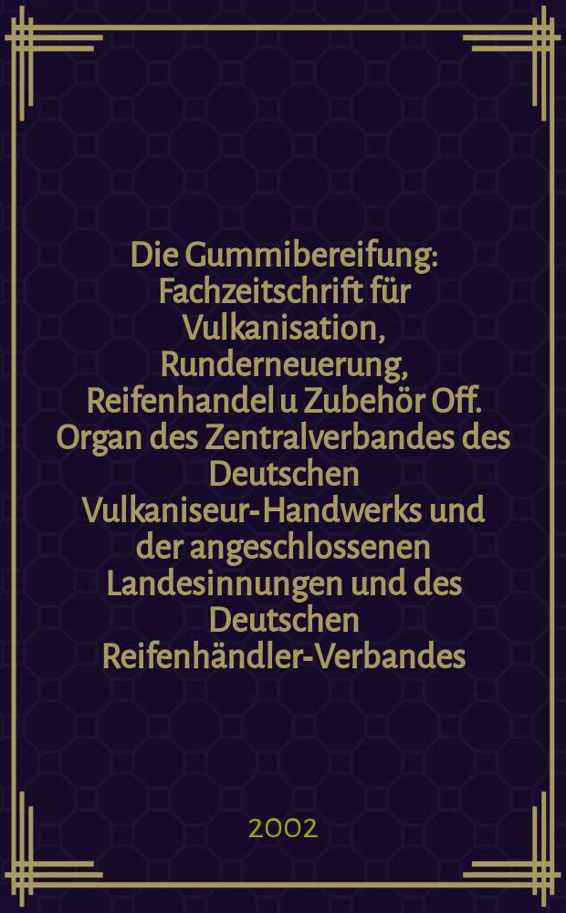 Die Gummibereifung : Fachzeitschrift für Vulkanisation, Runderneuerung, Reifenhandel u Zubehör Off. Organ des Zentralverbandes des Deutschen Vulkaniseur-Handwerks und der angeschlossenen Landesinnungen und des Deutschen Reifenhändler-Verbandes. Jg.78 2002, №7