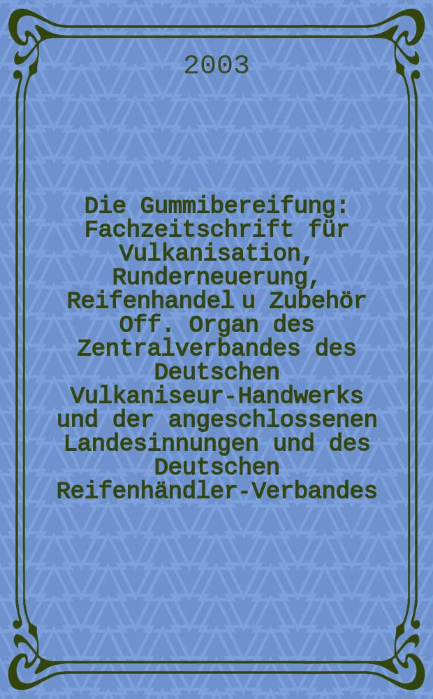 Die Gummibereifung : Fachzeitschrift für Vulkanisation, Runderneuerung, Reifenhandel u Zubehör Off. Organ des Zentralverbandes des Deutschen Vulkaniseur-Handwerks und der angeschlossenen Landesinnungen und des Deutschen Reifenhändler-Verbandes. Jg.79 2003, №5