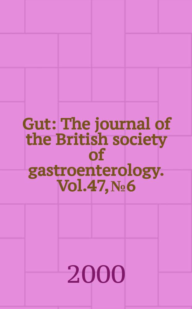 Gut : The journal of the British society of gastroenterology. Vol.47, №6