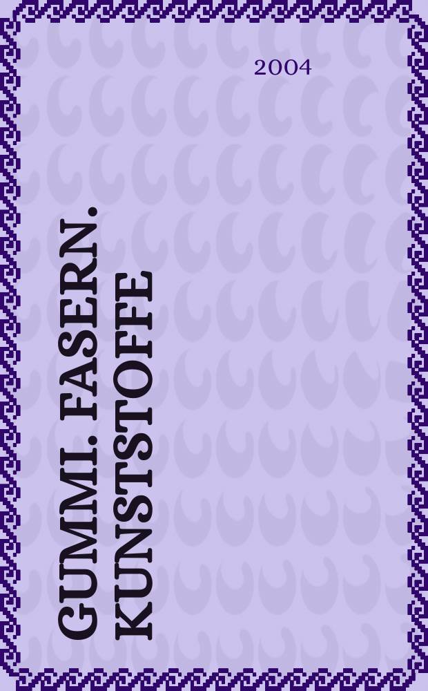 Gummi. Fasern. Kunststoffe : Intern. Fachzeitschrift für die Polymer - Verarbeitung. Jg.57 2004, №5