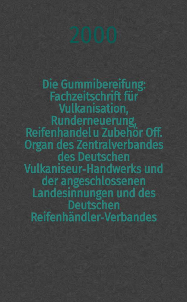 Die Gummibereifung : Fachzeitschrift für Vulkanisation, Runderneuerung, Reifenhandel u Zubehör Off. Organ des Zentralverbandes des Deutschen Vulkaniseur-Handwerks und der angeschlossenen Landesinnungen und des Deutschen Reifenhändler-Verbandes. Jg.76 2000, №8