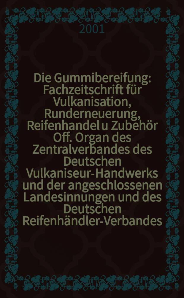 Die Gummibereifung : Fachzeitschrift für Vulkanisation, Runderneuerung, Reifenhandel u Zubehör Off. Organ des Zentralverbandes des Deutschen Vulkaniseur-Handwerks und der angeschlossenen Landesinnungen und des Deutschen Reifenhändler-Verbandes. Jg.77 2001, №6