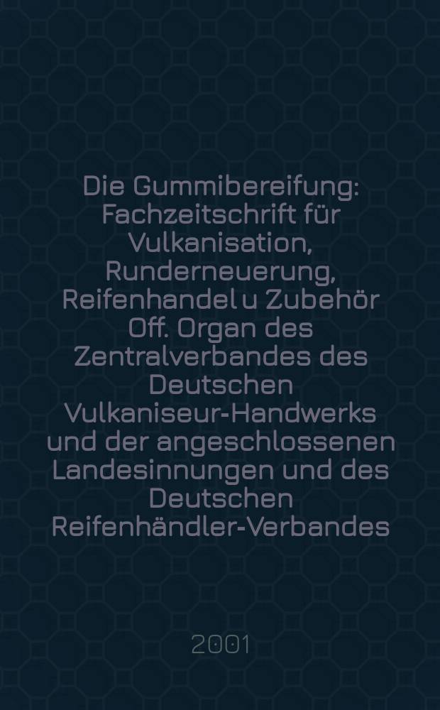 Die Gummibereifung : Fachzeitschrift f&uuml;r Vulkanisation, Runderneuerung, Reifenhandel u Zubeh&ouml;r Off. Organ des Zentralverbandes des Deutschen Vulkaniseur-Handwerks und der angeschlossenen Landesinnungen und des Deutschen Reifenh&auml;ndler-Verbandes. Jg.77 2001, №7