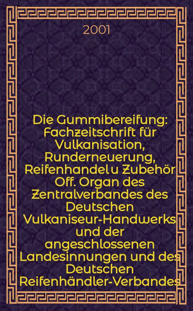 Die Gummibereifung : Fachzeitschrift für Vulkanisation, Runderneuerung, Reifenhandel u Zubehör Off. Organ des Zentralverbandes des Deutschen Vulkaniseur-Handwerks und der angeschlossenen Landesinnungen und des Deutschen Reifenhändler-Verbandes. Jg.77 2001, №8