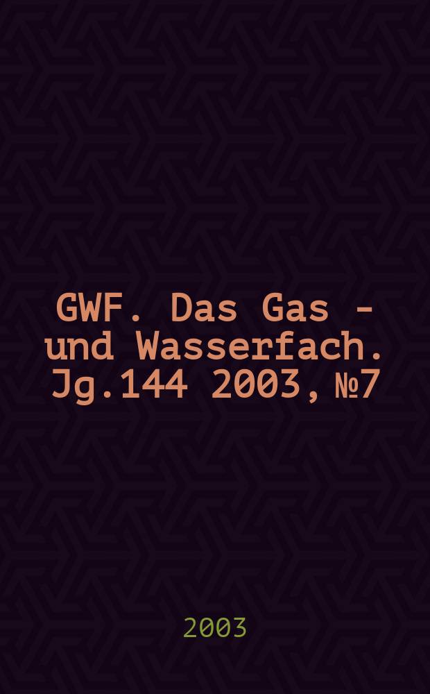 GWF. Das Gas - und Wasserfach. Jg.144 2003, №7