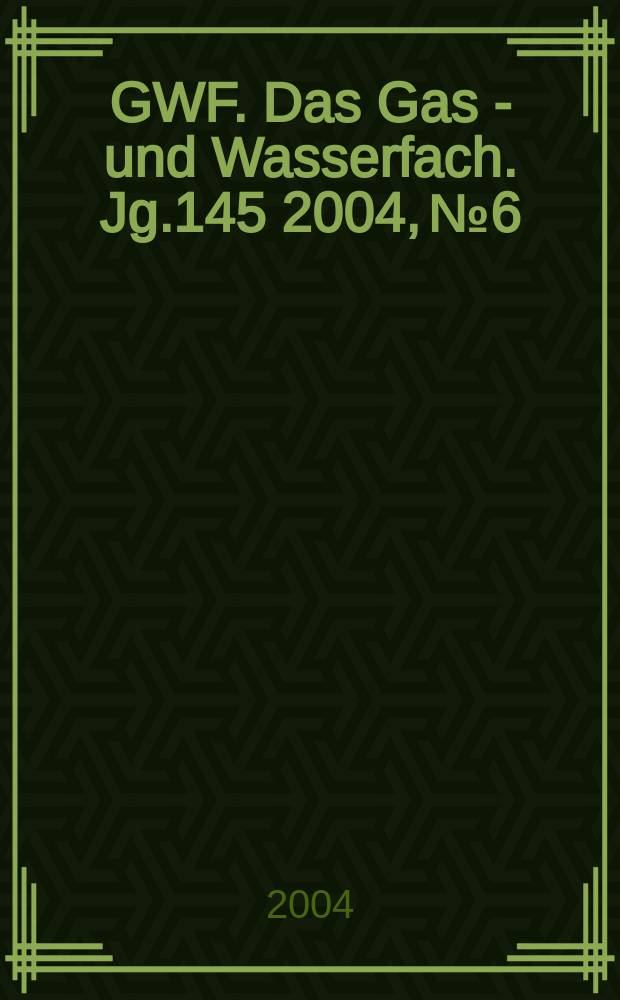 GWF. Das Gas - und Wasserfach. Jg.145 2004, №6